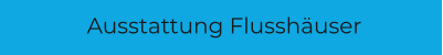 Ausstattung Flusshäuser