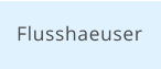 Flusshaeuser